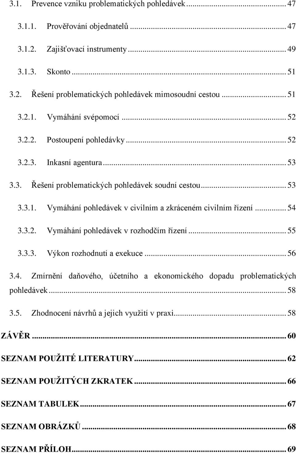 .. 54 3.3.2. Vymáhání pohledávek v rozhodčím řízení... 55 3.3.3. Výkon rozhodnutí a exekuce... 56 3.4. Zmírnění daňového, účetního a ekonomického dopadu problematických pohledávek... 58 3.5. Zhodnocení návrhů a jejich využití v praxi.