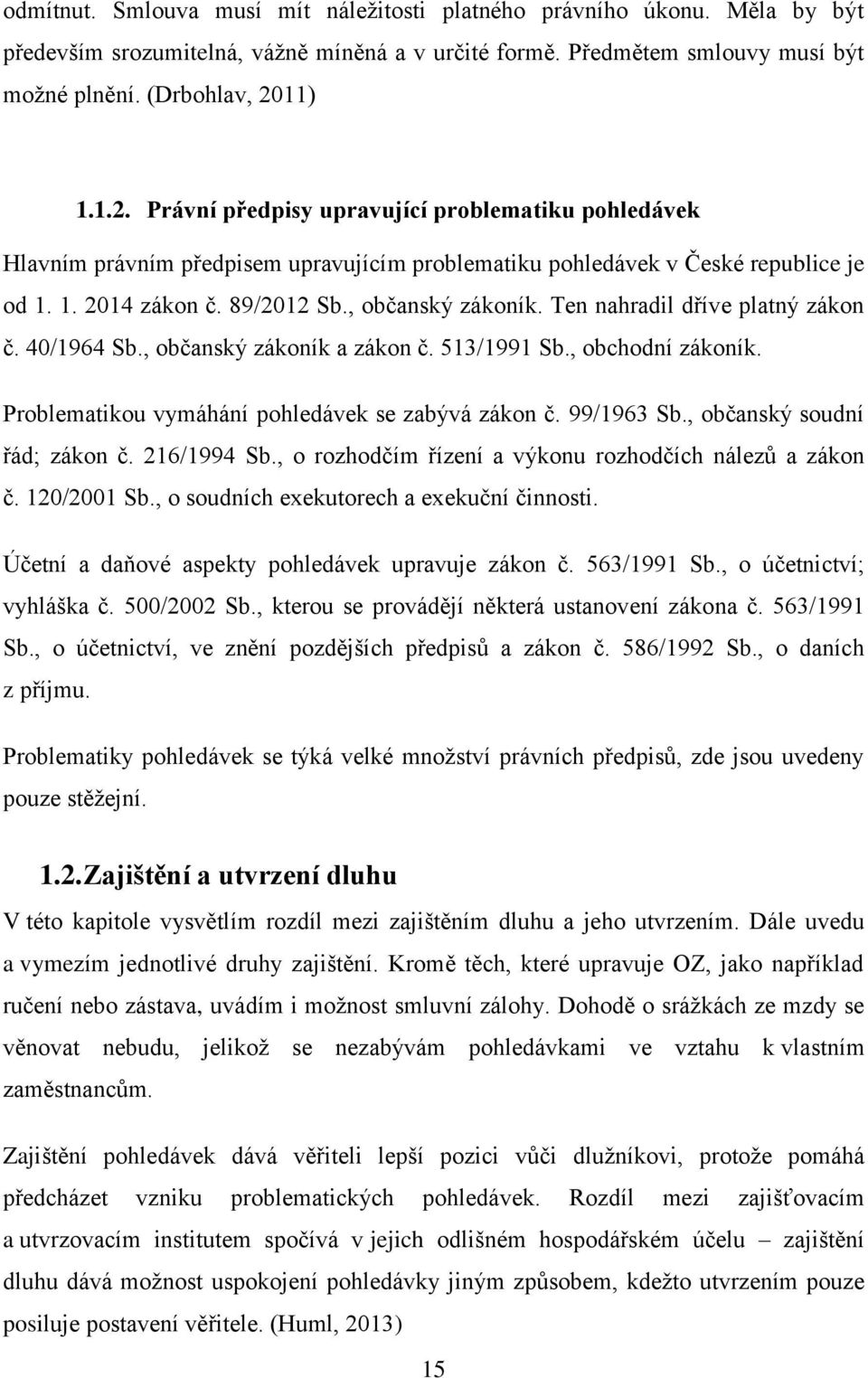 Ten nahradil dříve platný zákon č. 40/1964 Sb., občanský zákoník a zákon č. 513/1991 Sb., obchodní zákoník. Problematikou vymáhání pohledávek se zabývá zákon č. 99/1963 Sb.