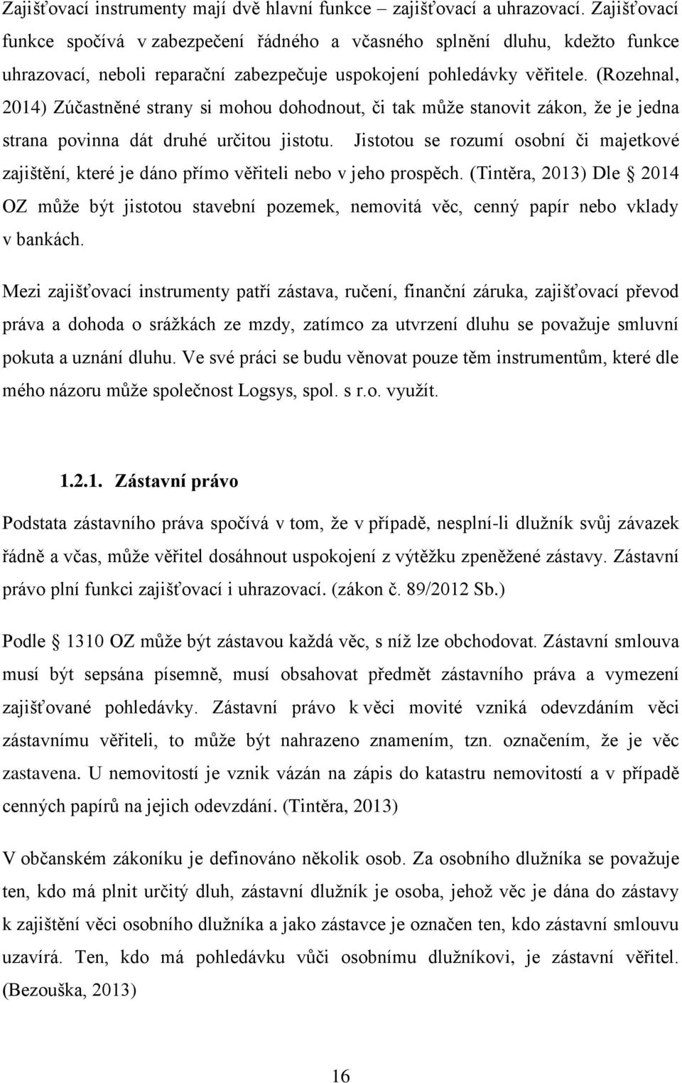 (Rozehnal, 2014) Zúčastněné strany si mohou dohodnout, či tak může stanovit zákon, že je jedna strana povinna dát druhé určitou jistotu.