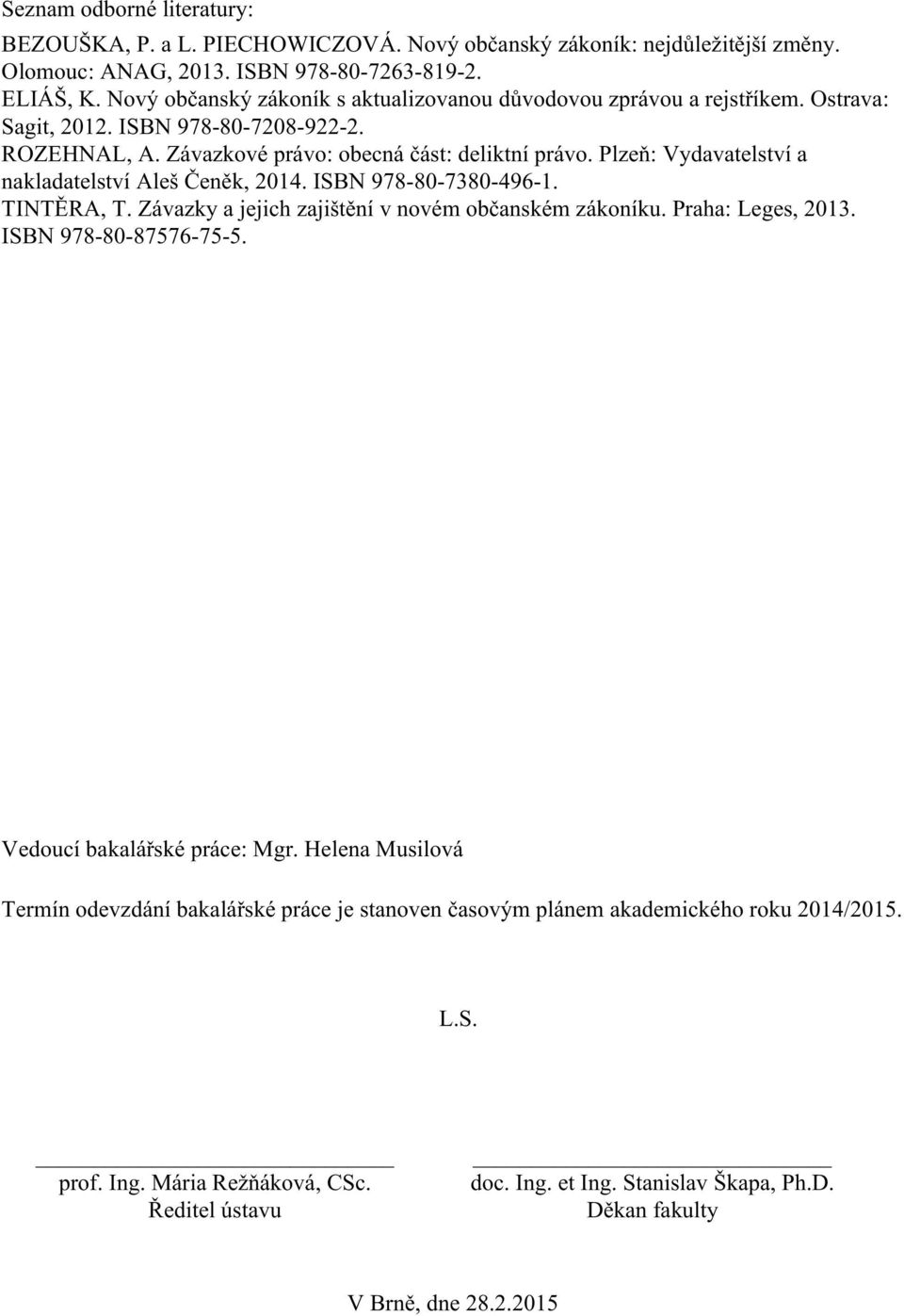 Plzeň: Vydavatelství a nakladatelství Aleš Čeněk, 2014. ISBN 978-80-7380-496-1. TINTĚRA, T. Závazky a jejich zajištění v novém občanském zákoníku. Praha: Leges, 2013. ISBN 978-80-87576-75-5.