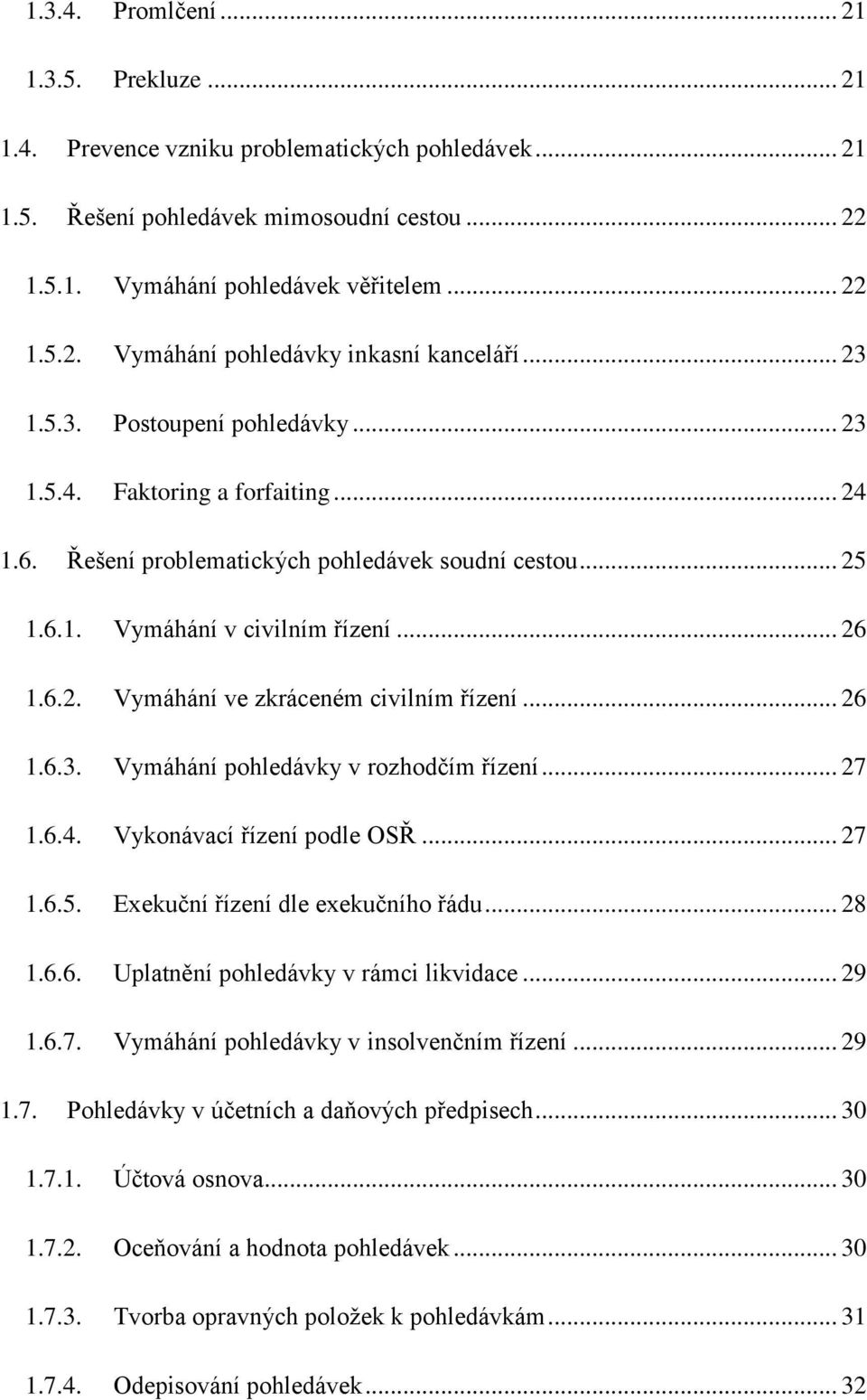 .. 26 1.6.3. Vymáhání pohledávky v rozhodčím řízení... 27 1.6.4. Vykonávací řízení podle OSŘ... 27 1.6.5. Exekuční řízení dle exekučního řádu... 28 1.6.6. Uplatnění pohledávky v rámci likvidace... 29 1.