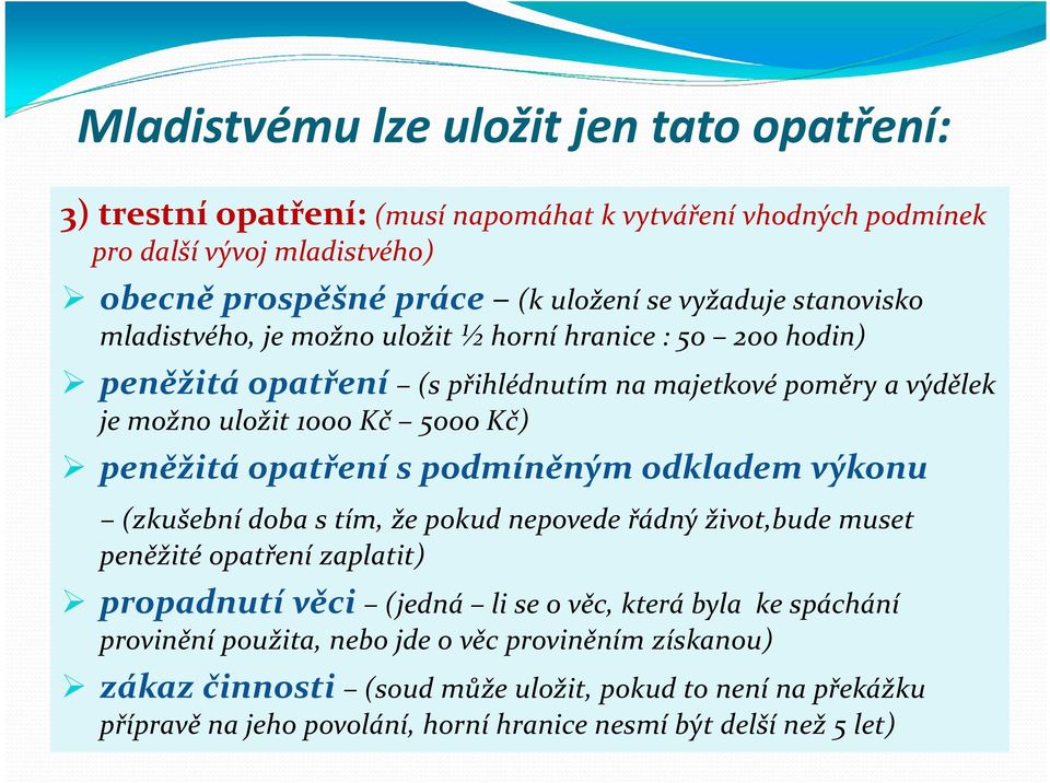 peněžitá opatření s podmíněným odkladem výkonu (zkušební doba s tím, že pokud nepovede řádný život,bude muset peněžité opatření zaplatit) propadnutí věci (jedná li se o věc, která