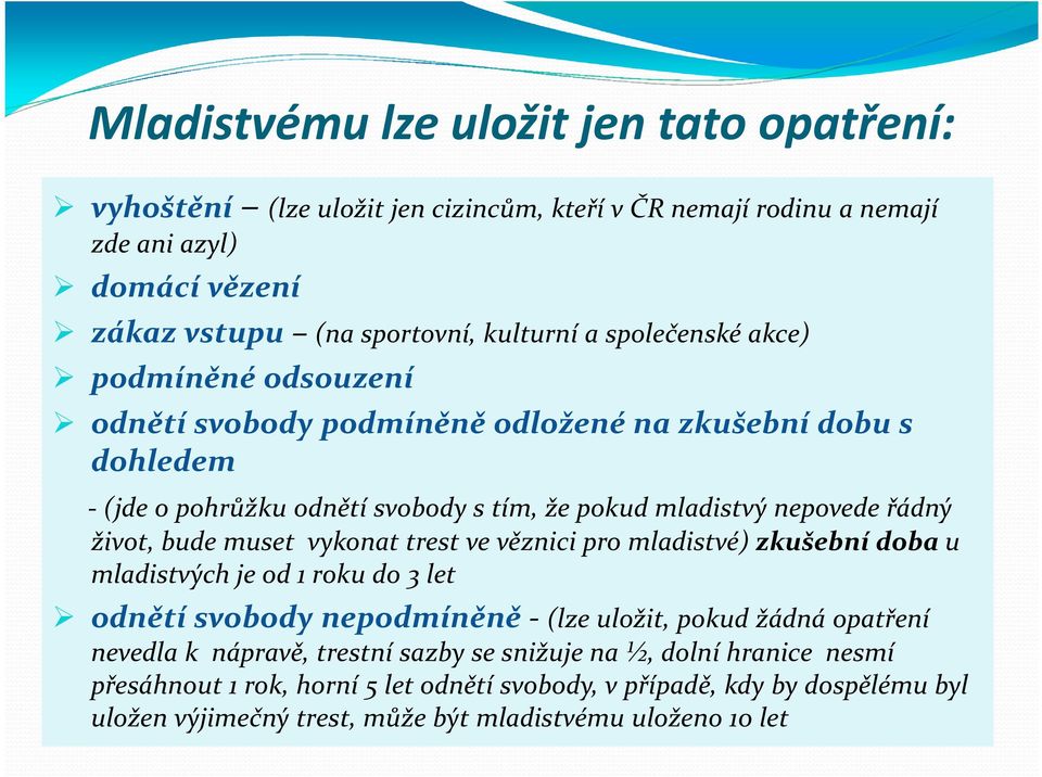 bude muset vykonat trest ve věznici pro mladistvé) zkušební doba u mladistvých je od 1 roku do 3 let odnětí svobody nepodmíněně - (lze uložit, pokud žádná opatření nevedla k nápravě,