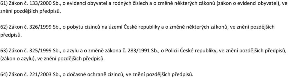 62) Zákon č. 326/1999 Sb., o pobytu cizinců na území České republiky a o změně některých zákonů, ve znění pozdějších předpisů.
