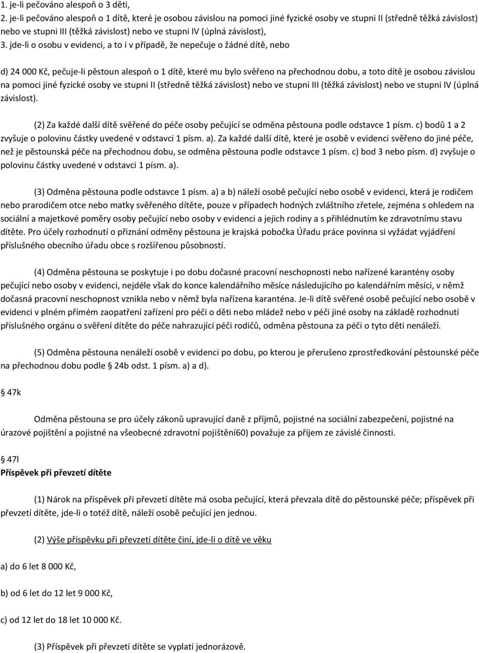 3. jde-li o osobu v evidenci, a to i v případě, že nepečuje o žádné dítě, nebo d) 24 000 Kč, pečuje-li pěstoun alespoň o 1 dítě, které mu bylo svěřeno na přechodnou dobu, a toto dítě je osobou