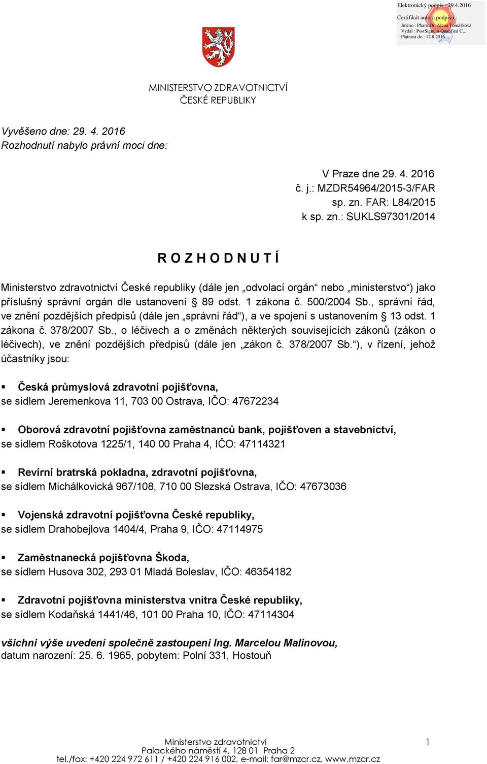 : SUKLS97301/2014 R O Z H O D N U T Í Ministerstvo zdravotnictví České republiky (dále jen odvolací orgán nebo ministerstvo ) jako příslušný správní orgán dle ustanovení 89 odst. 1 zákona č.