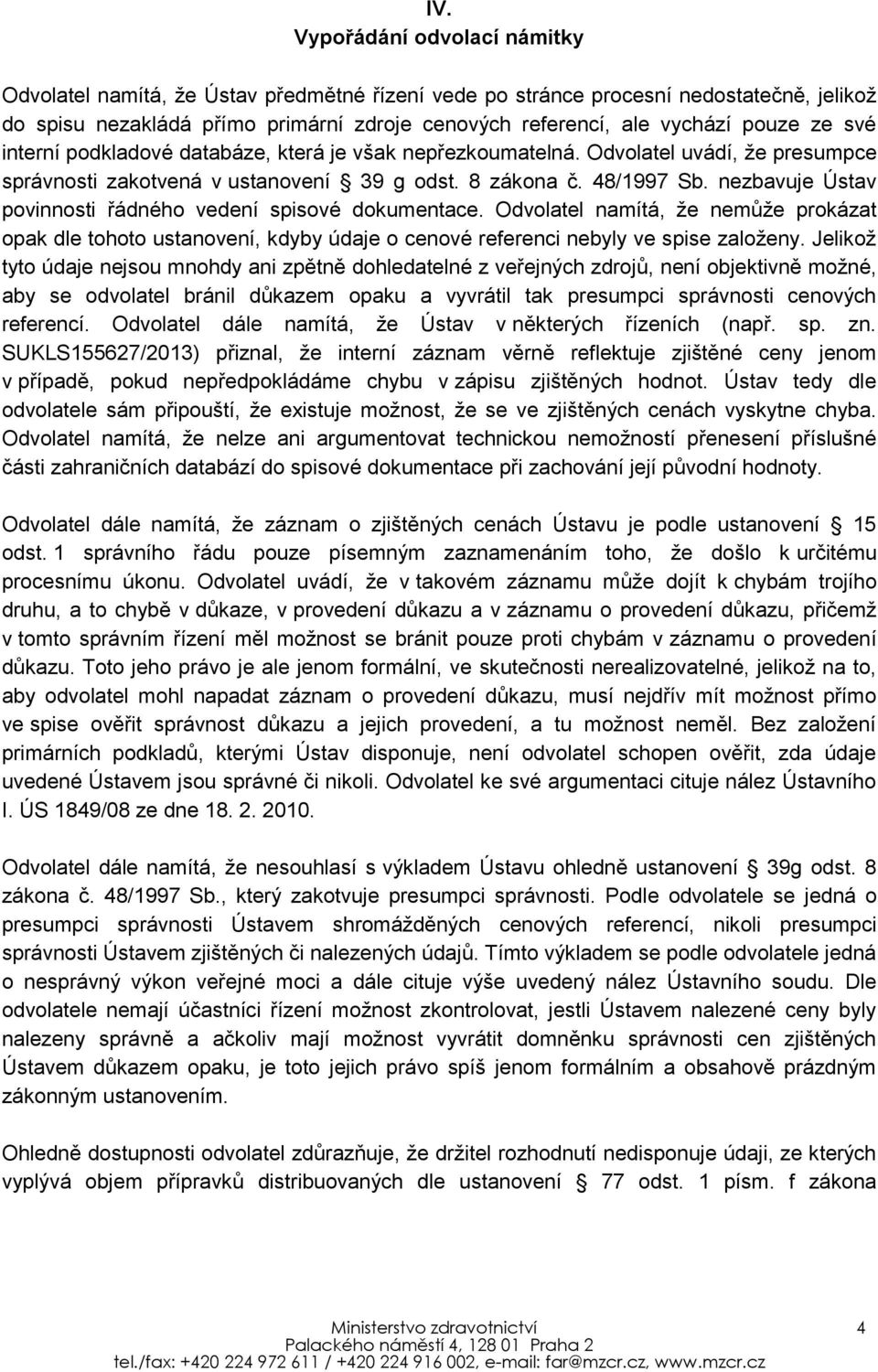 nezbavuje Ústav povinnosti řádného vedení spisové dokumentace. Odvolatel namítá, že nemůže prokázat opak dle tohoto ustanovení, kdyby údaje o cenové referenci nebyly ve spise založeny.