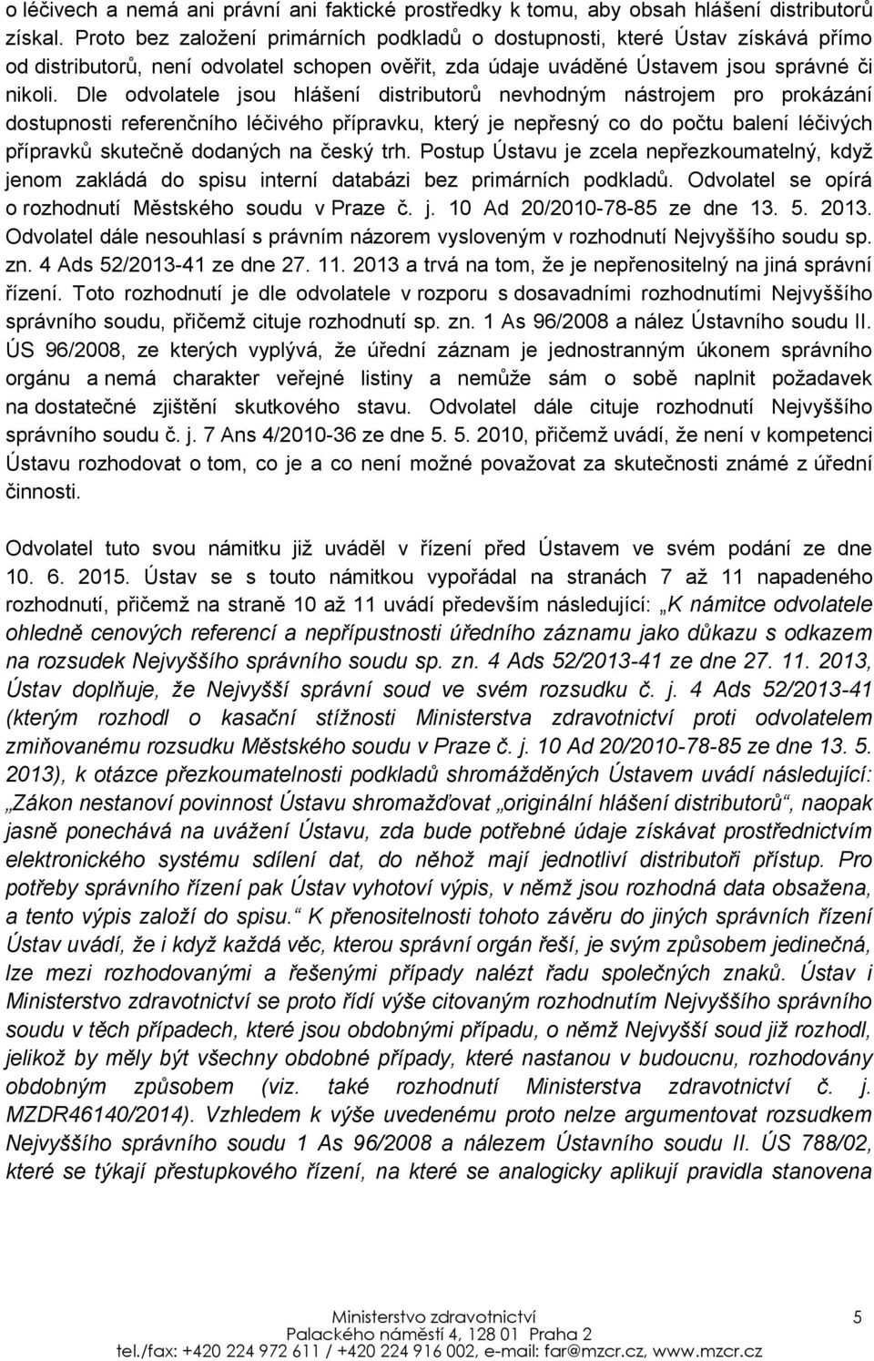 Dle odvolatele jsou hlášení distributorů nevhodným nástrojem pro prokázání dostupnosti referenčního léčivého přípravku, který je nepřesný co do počtu balení léčivých přípravků skutečně dodaných na