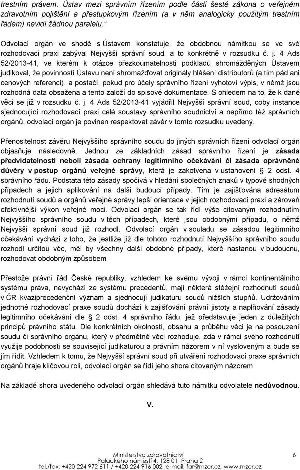 4 Ads 52/2013-41, ve kterém k otázce přezkoumatelnosti podkladů shromážděných Ústavem judikoval, že povinností Ústavu není shromažďovat originály hlášení distributorů (a tím pád ani cenových