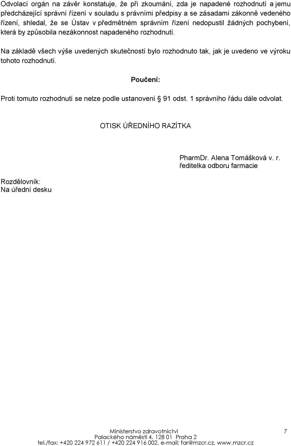 Na základě všech výše uvedených skutečností bylo rozhodnuto tak, jak je uvedeno ve výroku tohoto rozhodnutí.