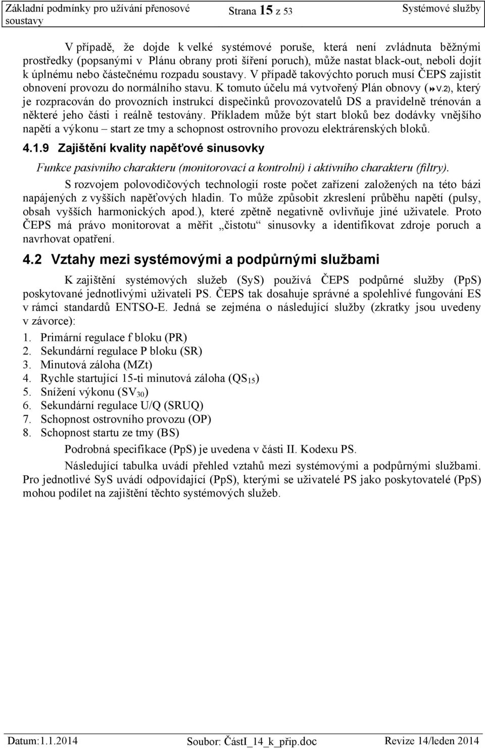 2), který je rozpracován do provozních instrukcí dispečinků provozovatelů DS a pravidelně trénován a některé jeho části i reálně testovány.