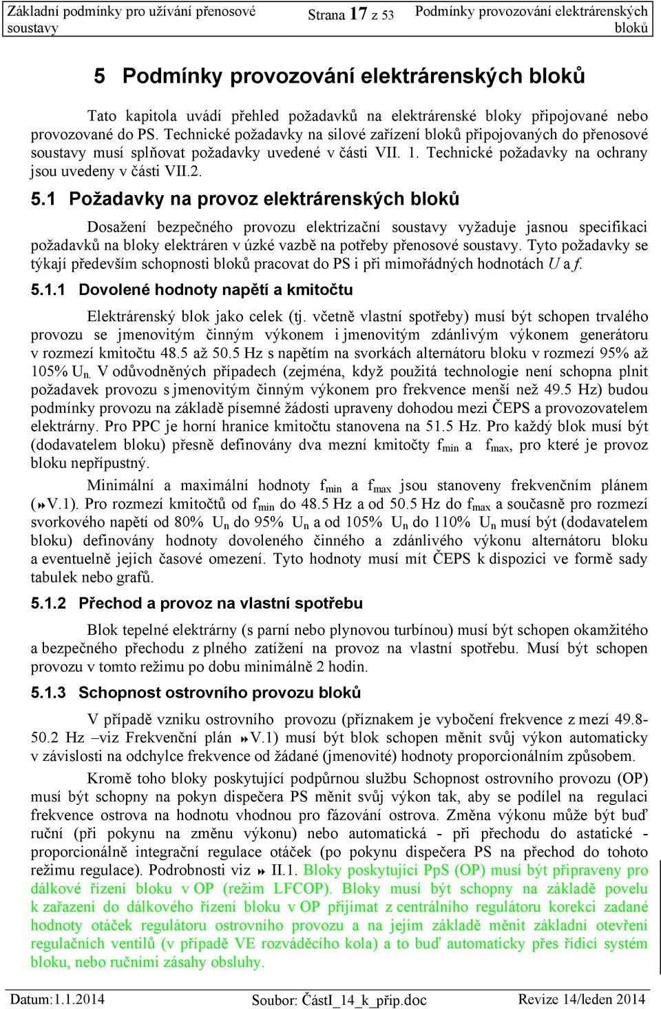 1 Požadavky na provoz elektrárenských bloků Dosažení bezpečného provozu elektrizační vyžaduje jasnou specifikaci požadavků na bloky elektráren v úzké vazbě na potřeby přenosové.