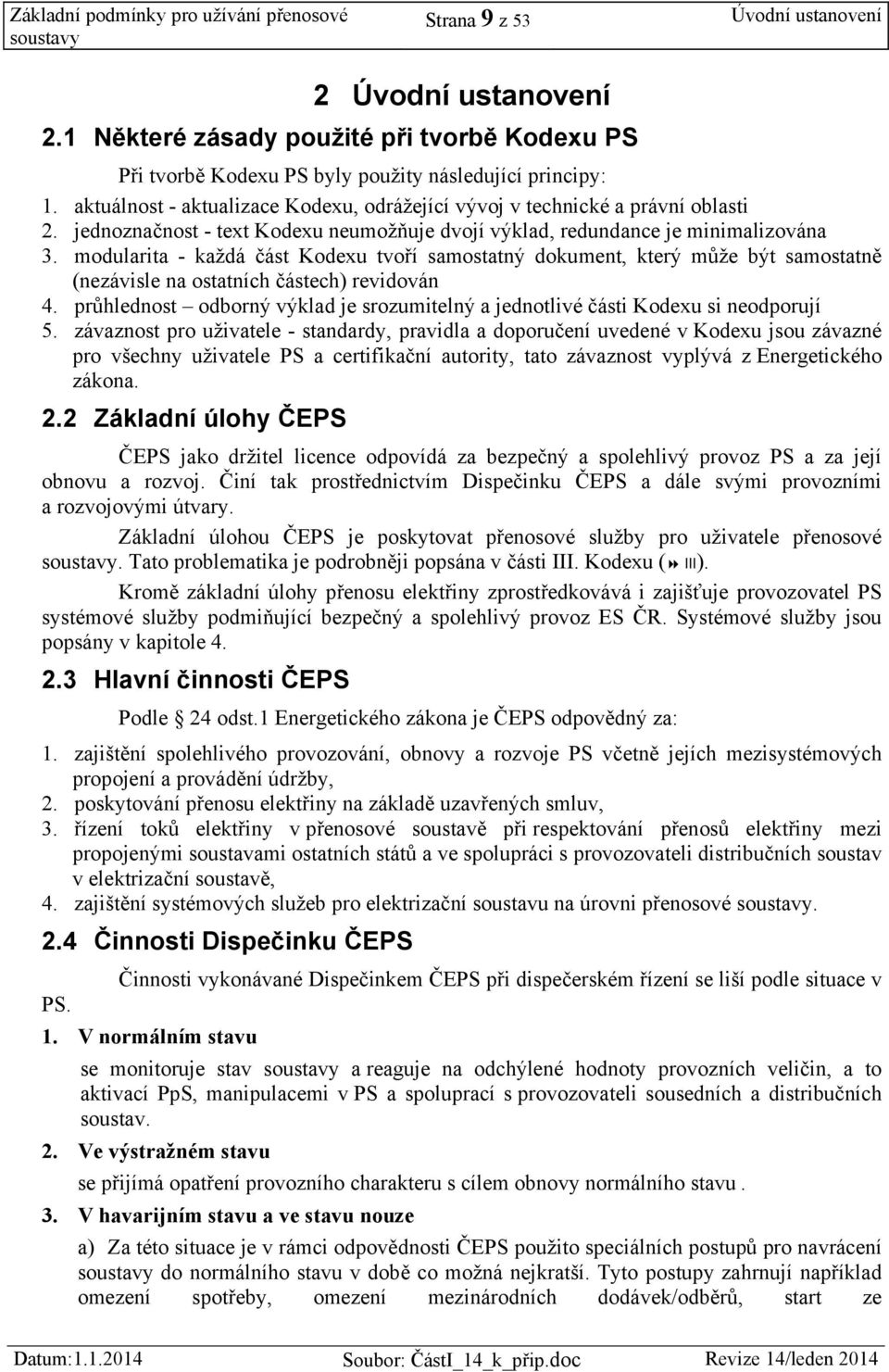 modularita - každá část Kodexu tvoří samostatný dokument, který může být samostatně (nezávisle na ostatních částech) revidován 4.