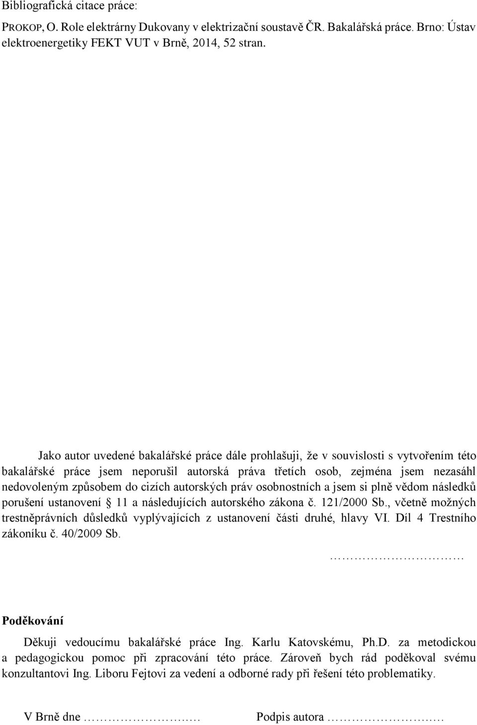 cizích autorských práv osobnostních a jsem si plně vědom následků porušení ustanovení 11 a následujících autorského zákona č. 121/2000 Sb.