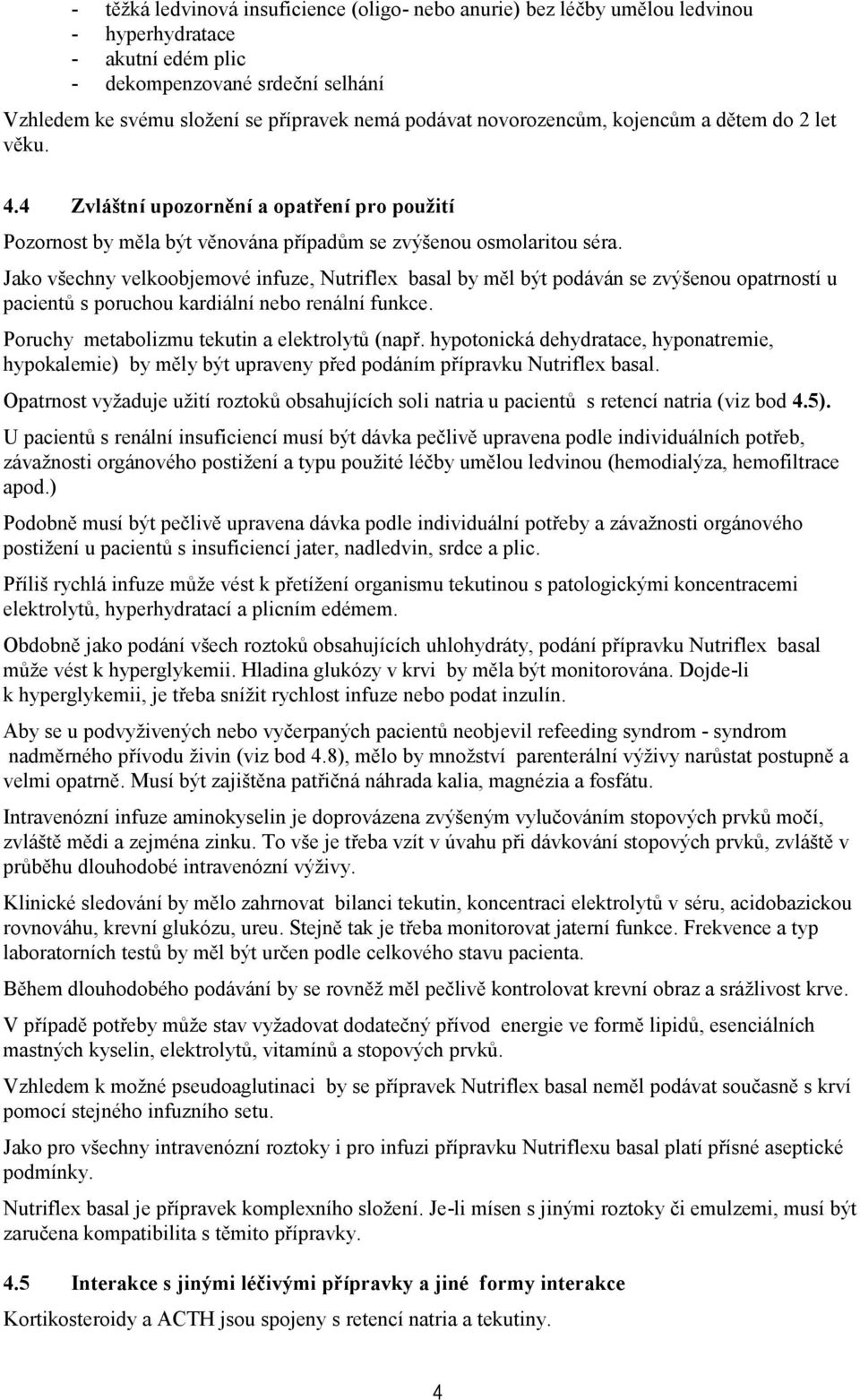 Jako všechny velkoobjemové infuze, Nutriflex basal by měl být podáván se zvýšenou opatrností u pacientů s poruchou kardiální nebo renální funkce. Poruchy metabolizmu tekutin a elektrolytů (např.