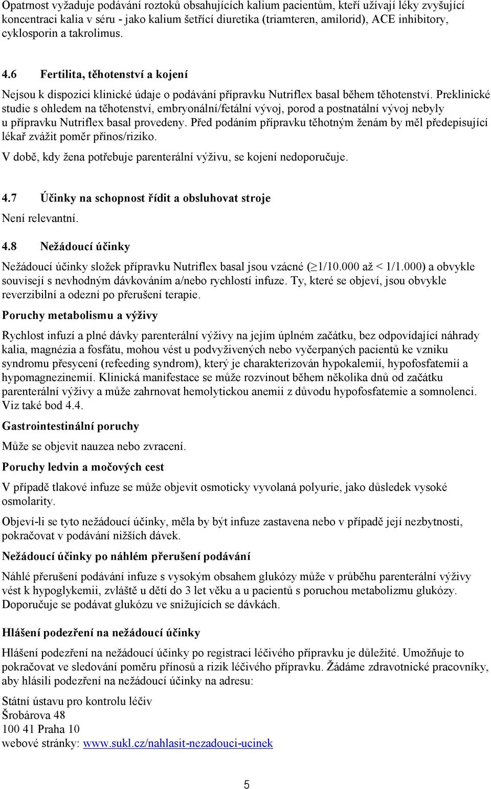 Preklinické studie s ohledem na těhotenství, embryonální/fetální vývoj, porod a postnatální vývoj nebyly u přípravku Nutriflex basal provedeny.