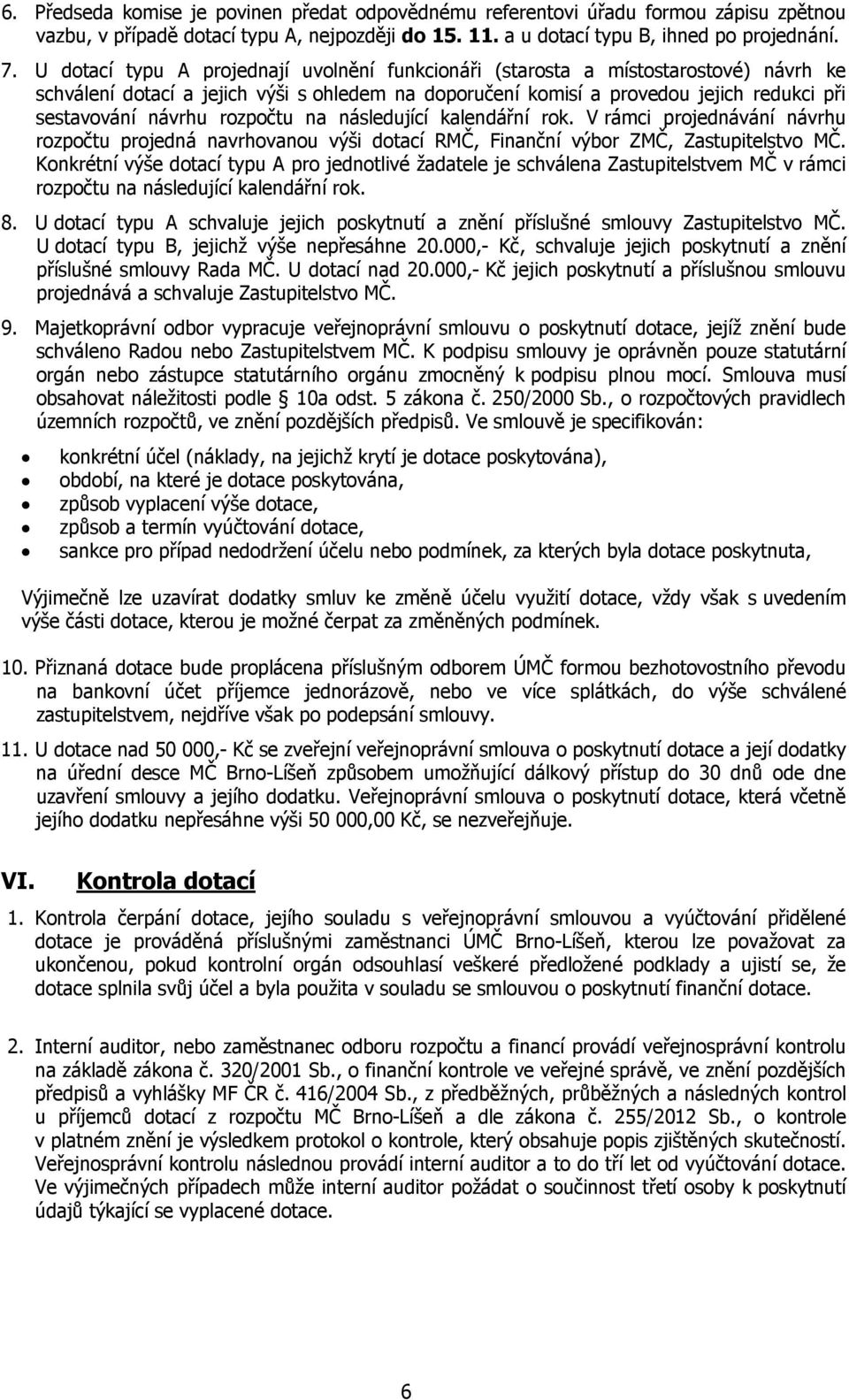 rozpočtu na následující kalendářní rok. V rámci projednávání návrhu rozpočtu projedná navrhovanou výši dotací RMČ, Finanční výbor ZMČ, Zastupitelstvo MČ.