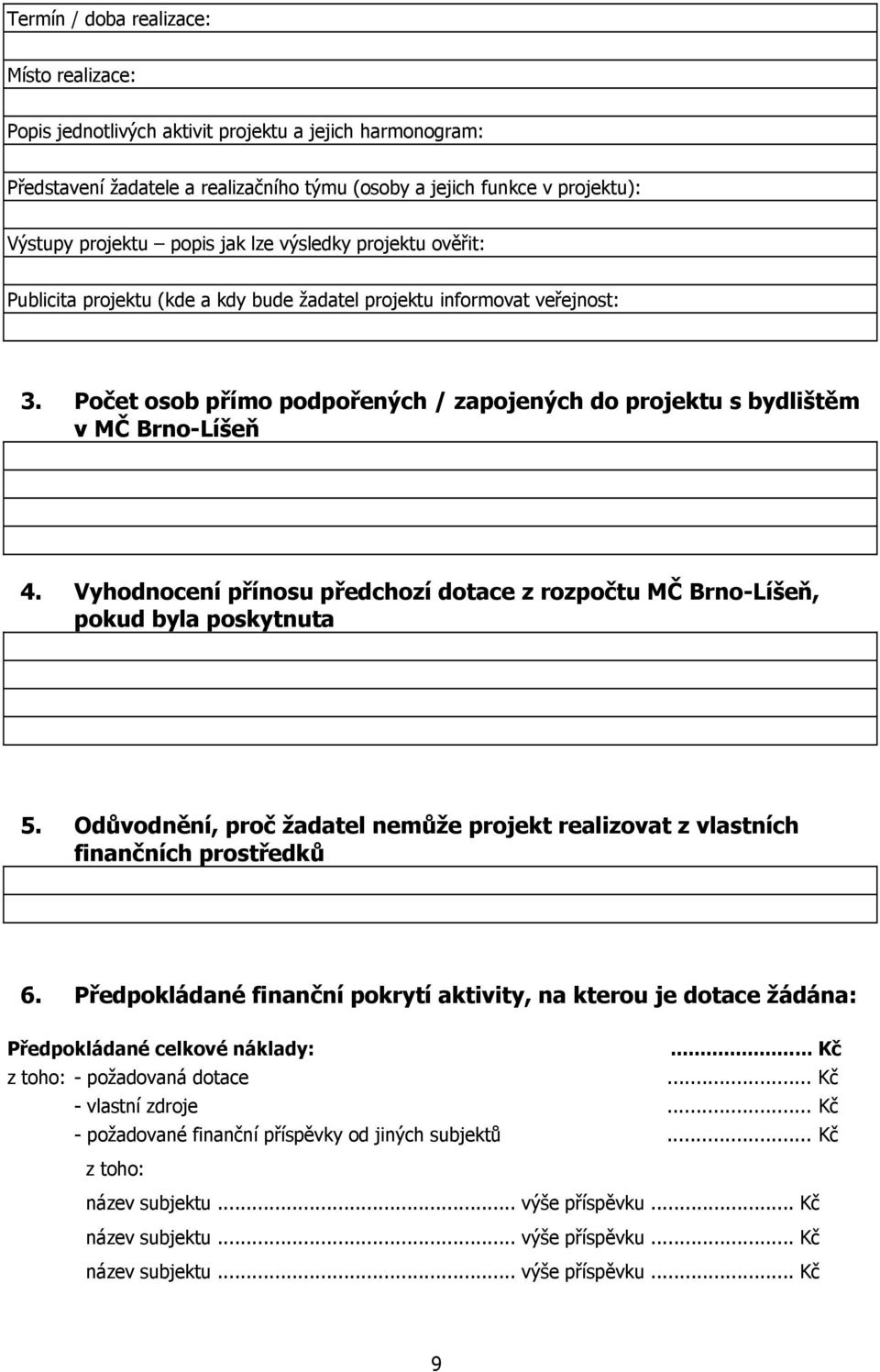 Vyhodnocení přínosu předchozí dotace z rozpočtu MČ Brno-Líšeň, pokud byla poskytnuta 5. Odůvodnění, proč žadatel nemůže projekt realizovat z vlastních finančních prostředků 6.