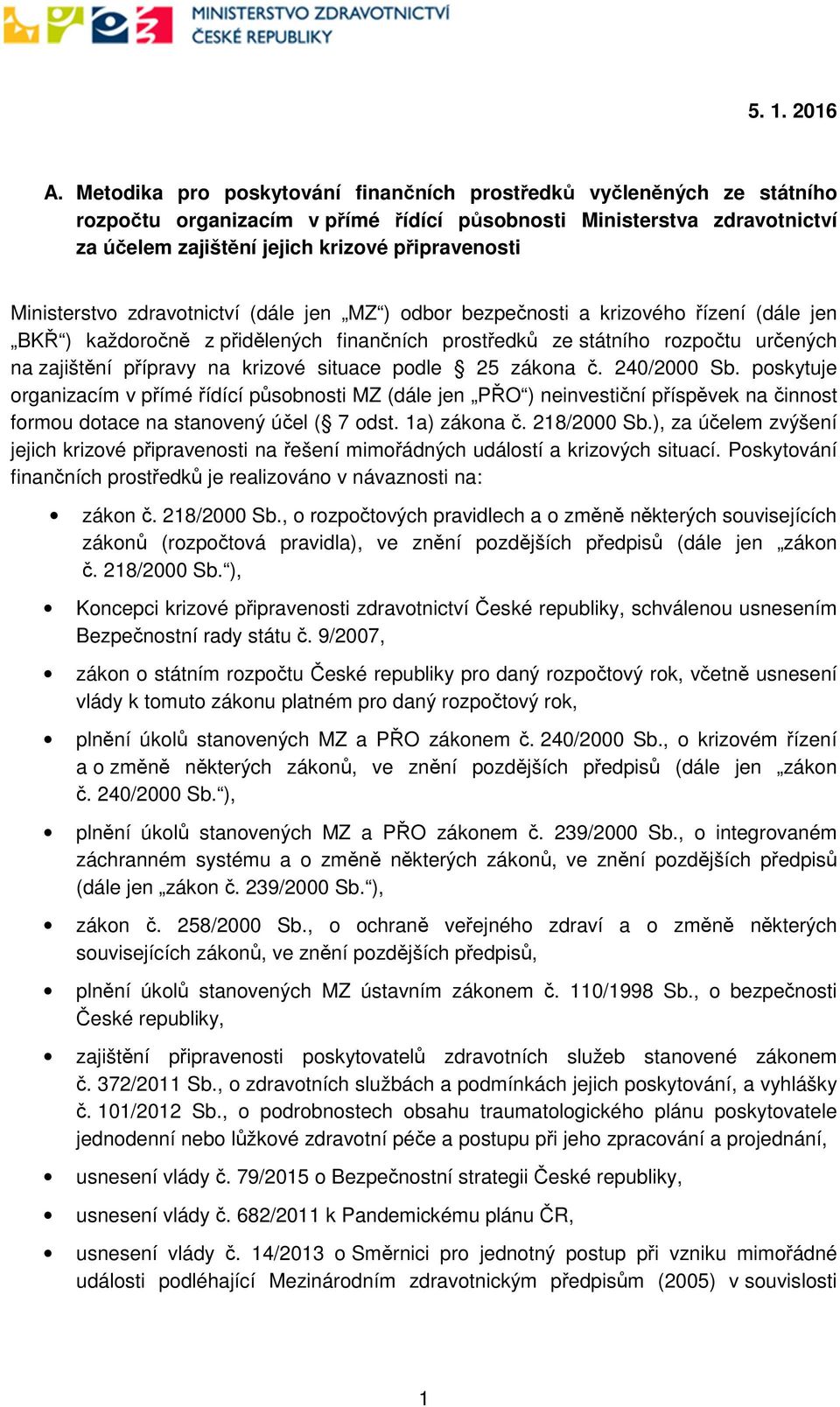 Ministerstvo zdravotnictví (dále jen MZ ) odbor bezpečnosti a krizového řízení (dále jen BKŘ ) každoročně z přidělených finančních prostředků ze státního rozpočtu určených na zajištění přípravy na