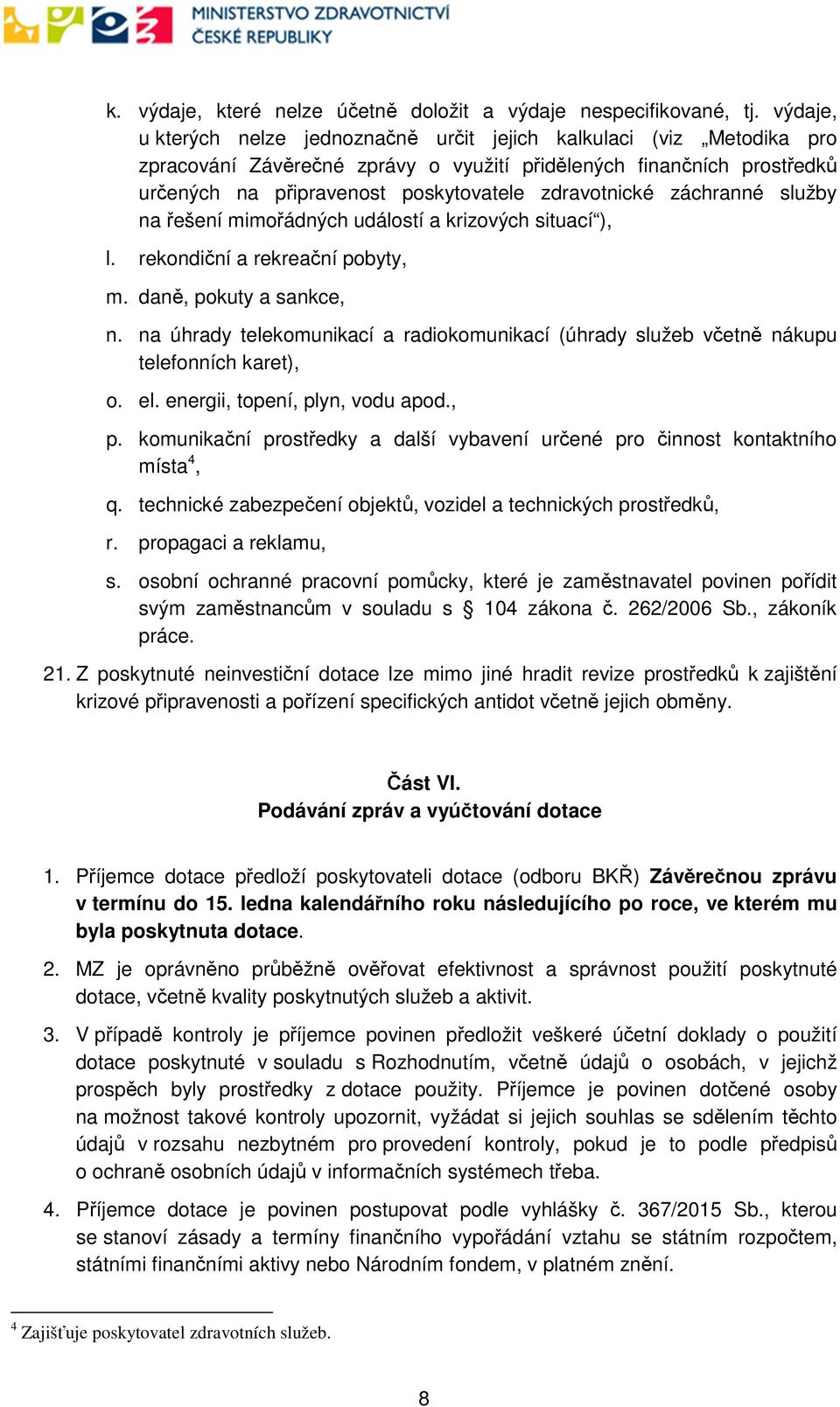 zdravotnické záchranné služby na řešení mimořádných událostí a krizových situací ), l. rekondiční a rekreační pobyty, m. daně, pokuty a sankce, n.