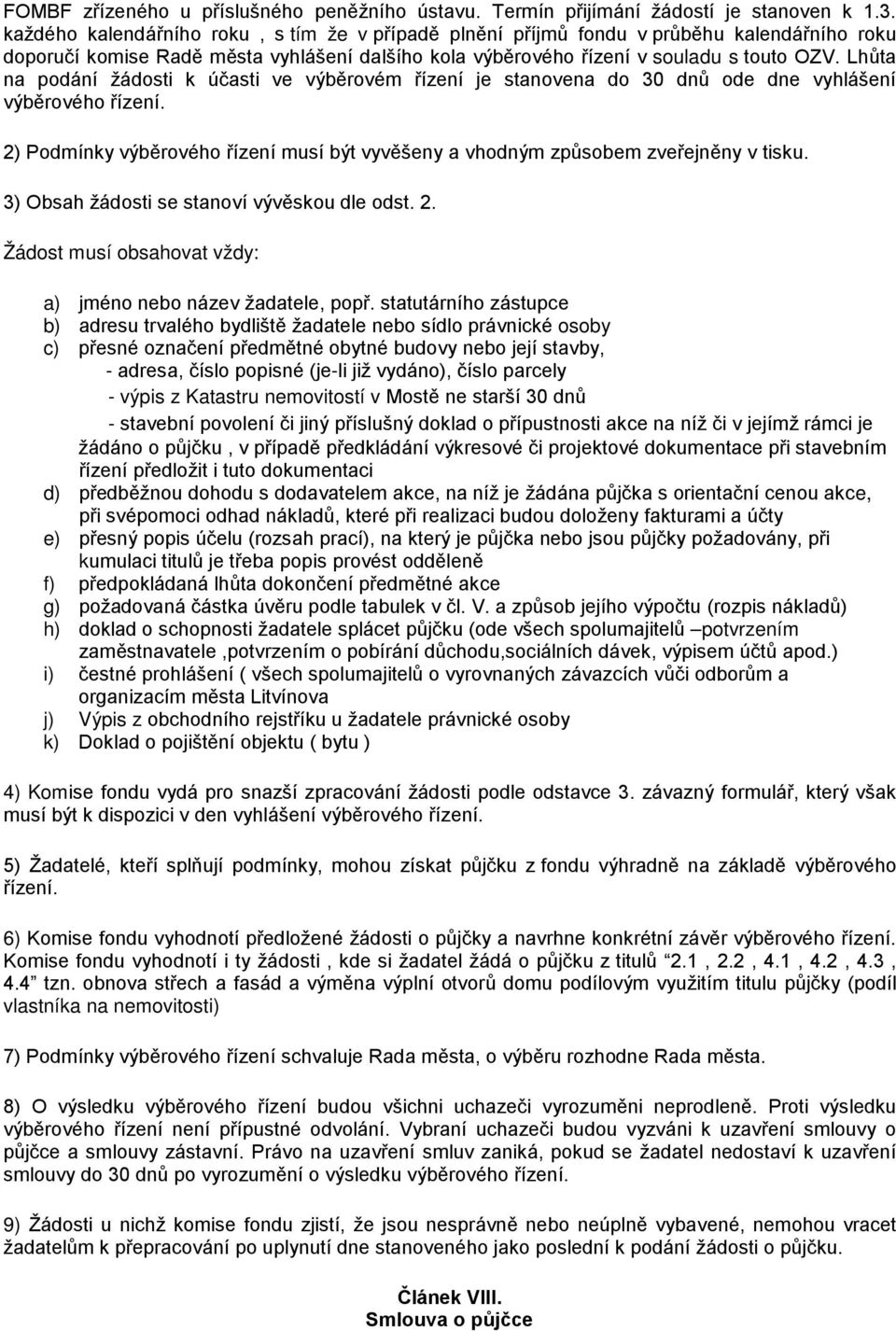 Lhůta na podání žádosti k účasti ve výběrovém řízení je stanovena do 30 dnů ode dne vyhlášení výběrového řízení. 2) Podmínky výběrového řízení musí být vyvěšeny a vhodným způsobem zveřejněny v tisku.