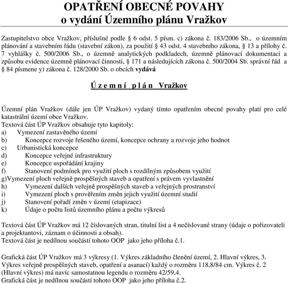, o územně analytických podkladech, územně plánovací dokumentaci a způsobu evidence územně plánovací činnosti, 171 a následujících zákona č. 500/2004 Sb. správní řád a 84 písmene y) zákona č.