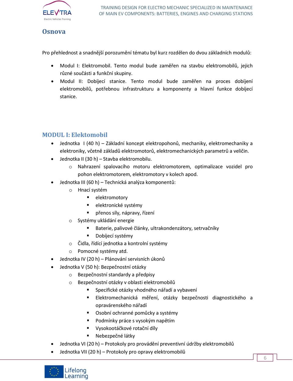 Tento modul bude zaměřen na proces dobíjení elektromobilů, potřebnou infrastrukturu a komponenty a hlavní funkce dobíjecí stanice.