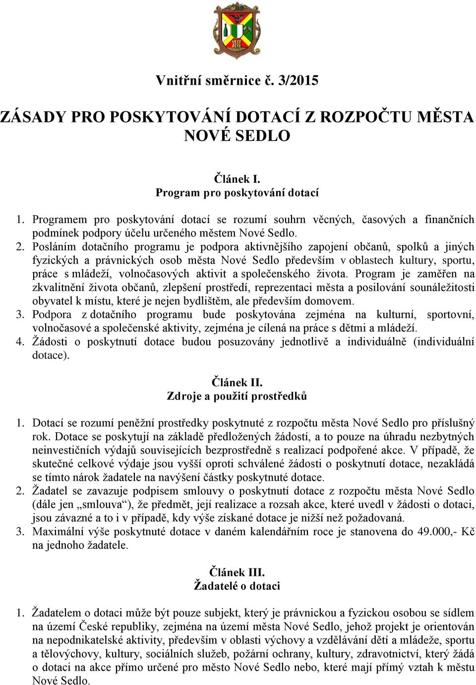 Posláním dotačního programu je podpora aktivnějšího zapojení občanů, spolků a jiných fyzických a právnických osob města Nové Sedlo především v oblastech kultury, sportu, práce s mládeží,