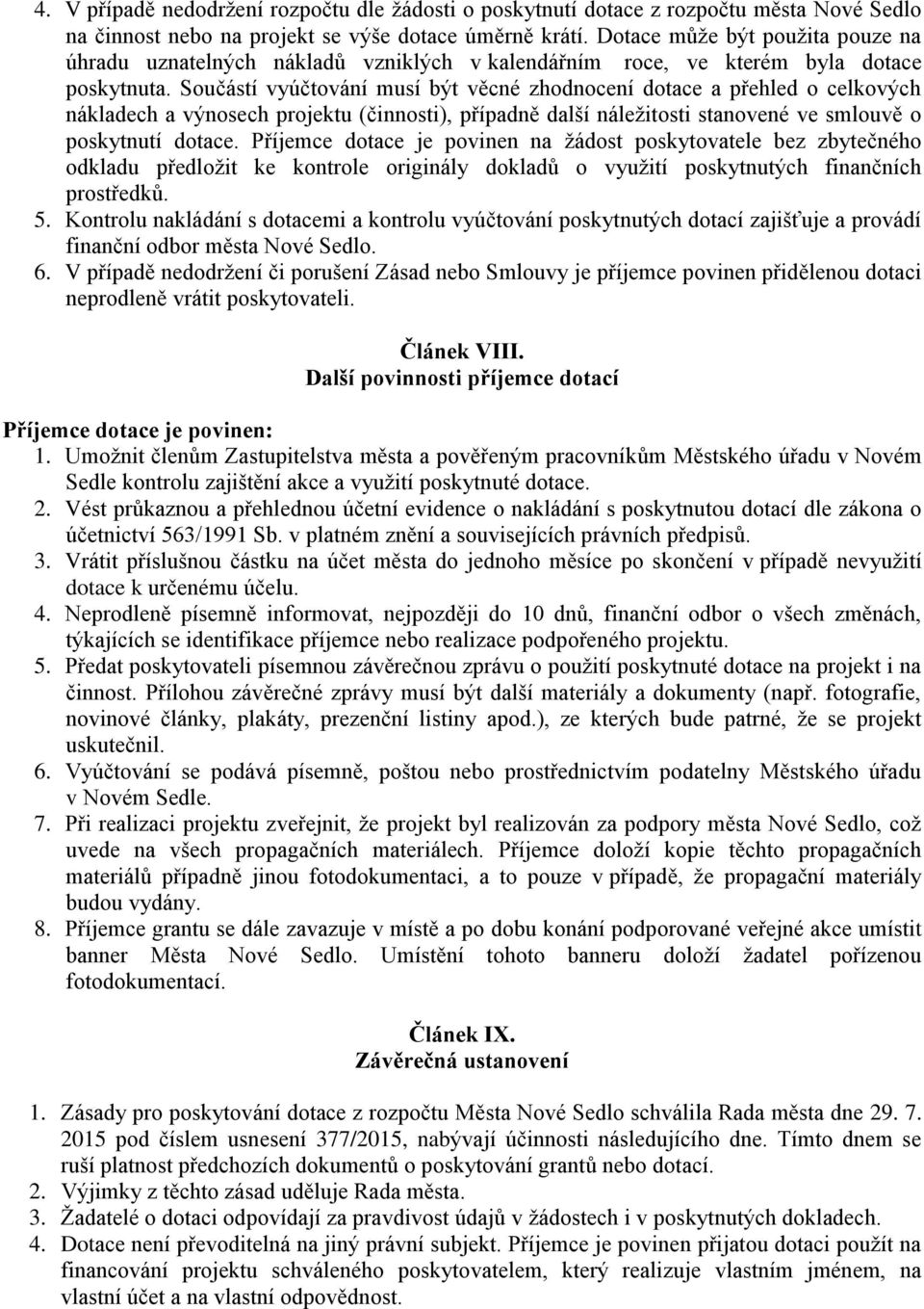 Součástí vyúčtování musí být věcné zhodnocení dotace a přehled o celkových nákladech a výnosech projektu (činnosti), případně další náležitosti stanovené ve smlouvě o poskytnutí dotace.