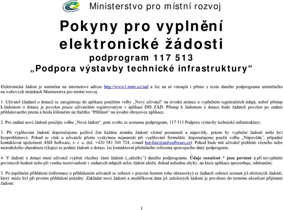 Uživatel (žadatel o dotaci) se zaregistruje do aplikace použitím volby Nový uživatel na úvodní stránce a vyplněním registračních údajů, neboť přístup k žádostem o dotace je povolen pouze uživatelům