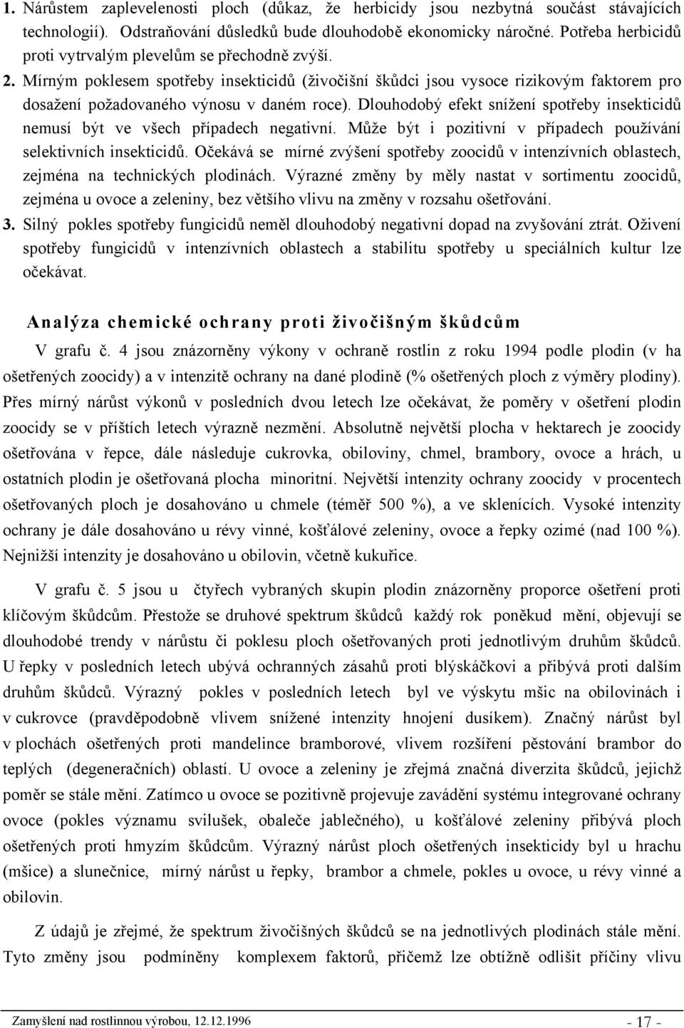 Dlouhodobý efekt snížení spotřeby insekticidů nemusí být ve všech případech negativní. Může být i pozitivní v případech používání selektivních insekticidů.