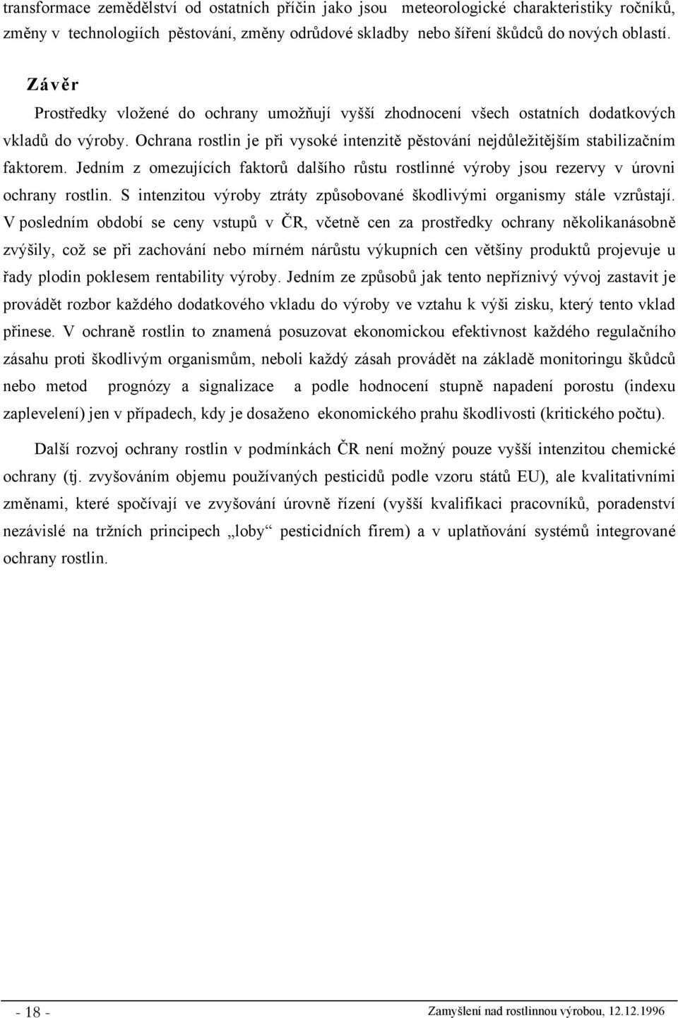 Jedním z omezujících faktorů dalšího růstu rostlinné výroby jsou rezervy v úrovni ochrany rostlin. S intenzitou výroby ztráty způsobované škodlivými organismy stále vzrůstají.