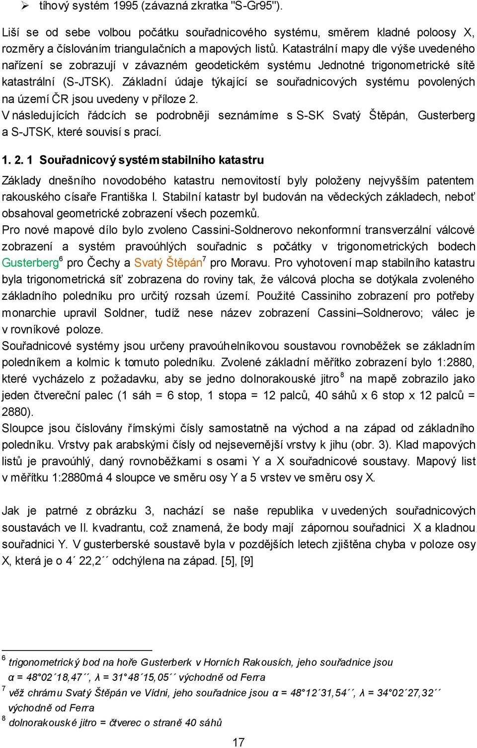 Základní údaje týkající se souřadnicových systému povolených na území ČR jsou uvedeny v příloze 2.
