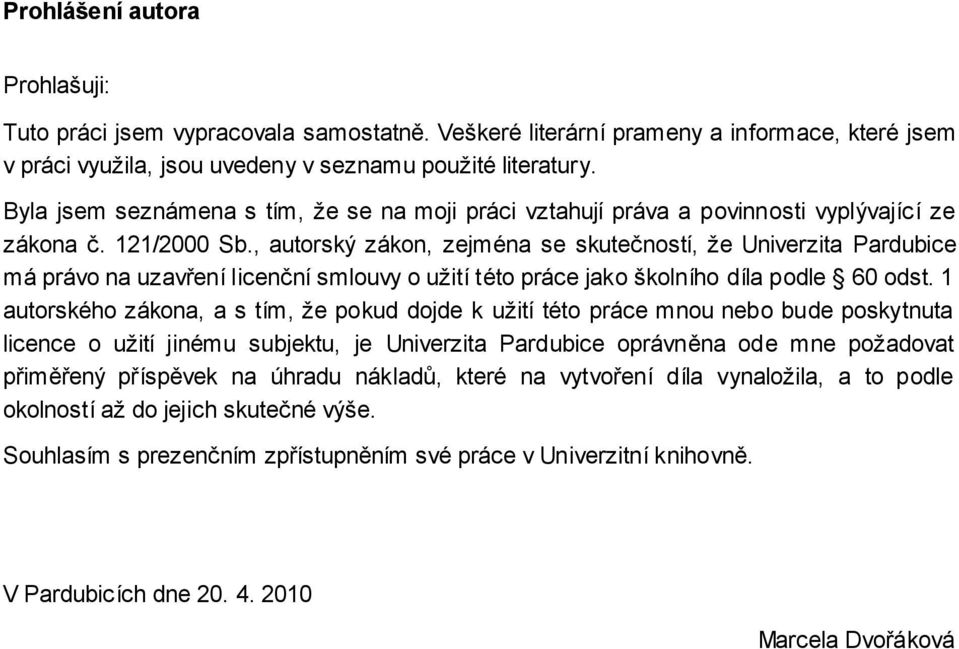 , autorský zákon, zejména se skutečností, ţe Univerzita Pardubice má právo na uzavření licenční smlouvy o uţití této práce jako školního díla podle 60 odst.