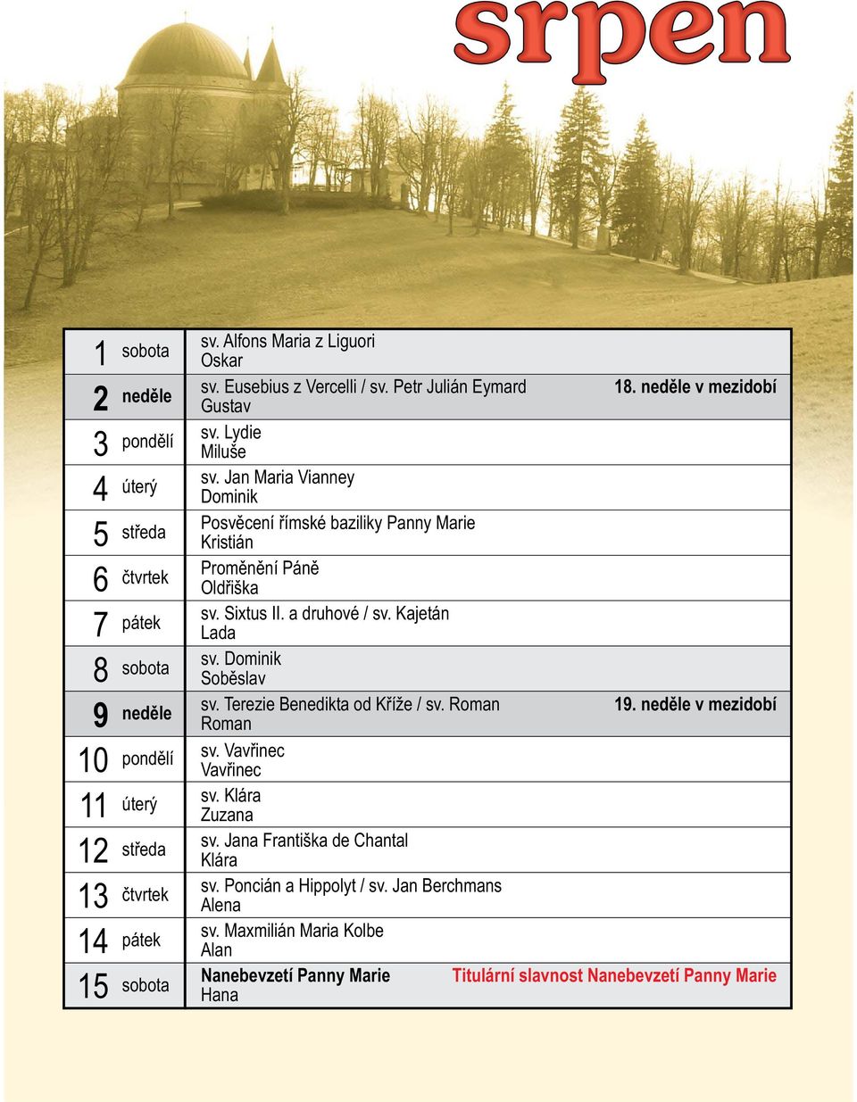 Kajetán Lada sv. Dominik Soběslav sv. Terezie Benedikta od Kříže / sv. Roman 19. v mezidobí Roman sv. Vavřinec Vavřinec sv. Klára Zuzana sv.