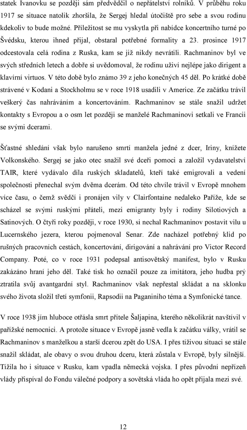 Rachmaninov byl ve svých středních letech a dobře si uvědomoval, že rodinu uživí nejlépe jako dirigent a klavírní virtuos. V této době bylo známo 39 z jeho konečných 45 děl.