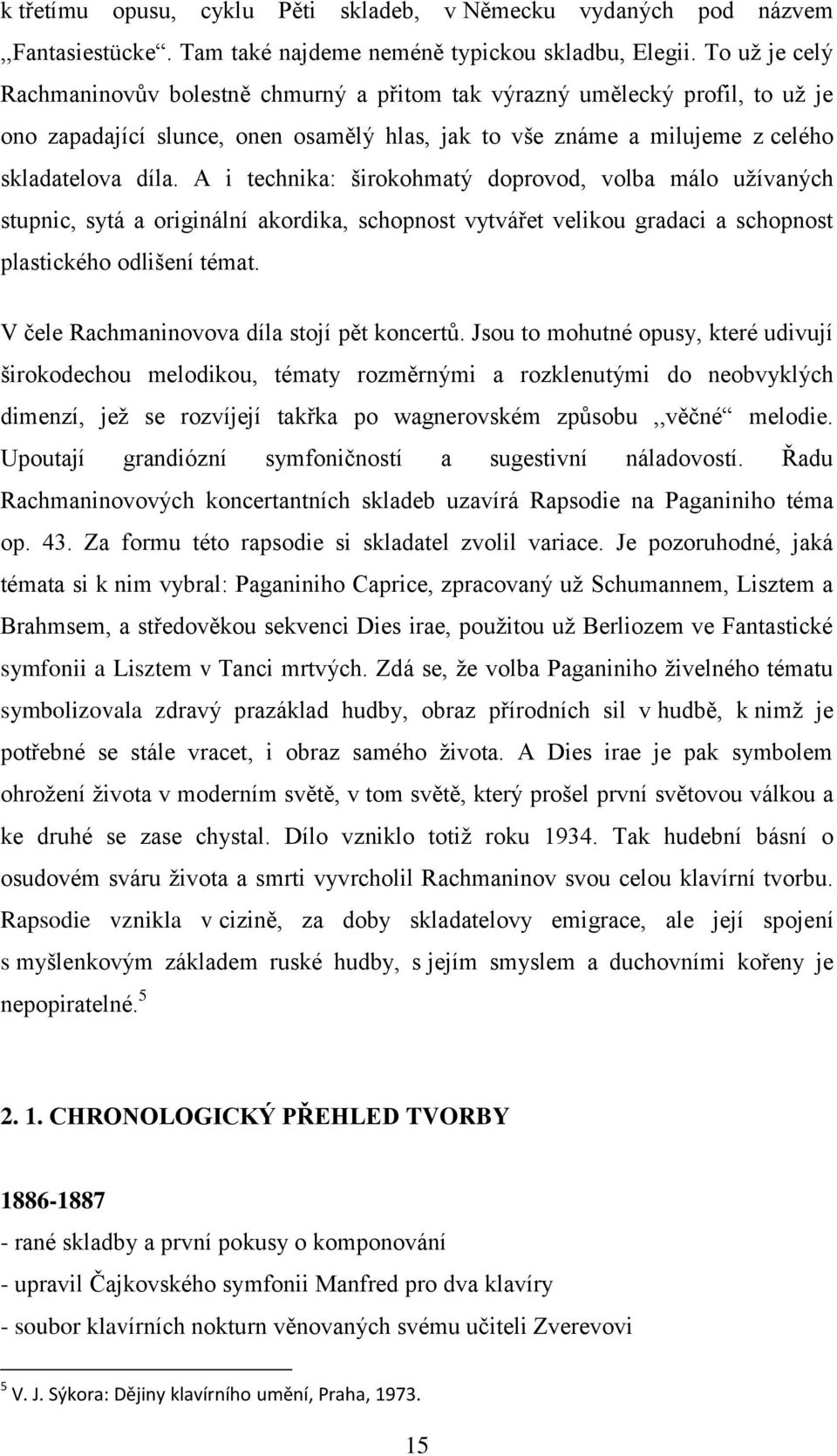 A i technika: širokohmatý doprovod, volba málo užívaných stupnic, sytá a originální akordika, schopnost vytvářet velikou gradaci a schopnost plastického odlišení témat.