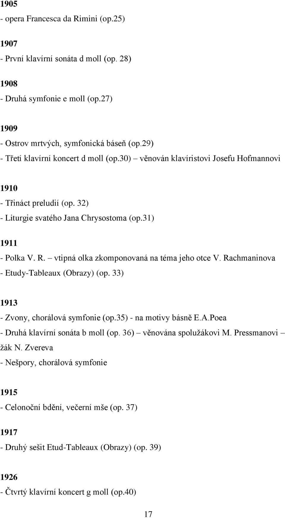 vtipná olka zkomponovaná na téma jeho otce V. Rachmaninova - Etudy-Tableaux (Obrazy) (op. 33) 1913 - Zvony, chorálová symfonie (op.35) - na motivy básně E.A.