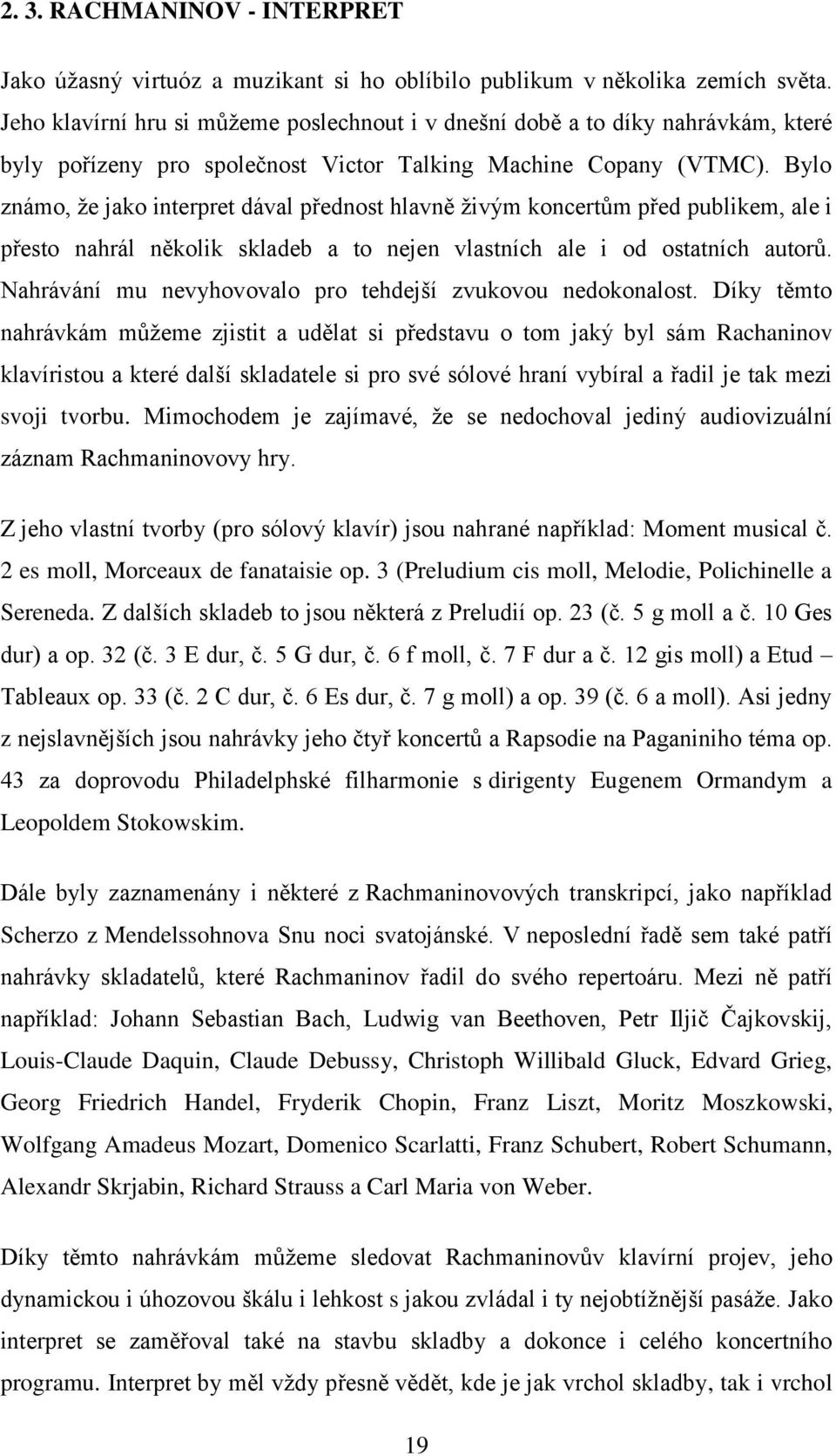 Bylo známo, že jako interpret dával přednost hlavně živým koncertům před publikem, ale i přesto nahrál několik skladeb a to nejen vlastních ale i od ostatních autorů.