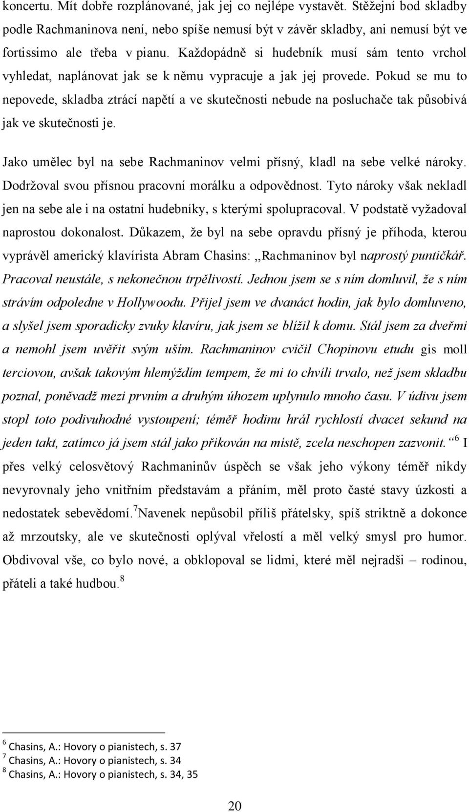 Pokud se mu to nepovede, skladba ztrácí napětí a ve skutečnosti nebude na posluchače tak působivá jak ve skutečnosti je. Jako umělec byl na sebe Rachmaninov velmi přísný, kladl na sebe velké nároky.