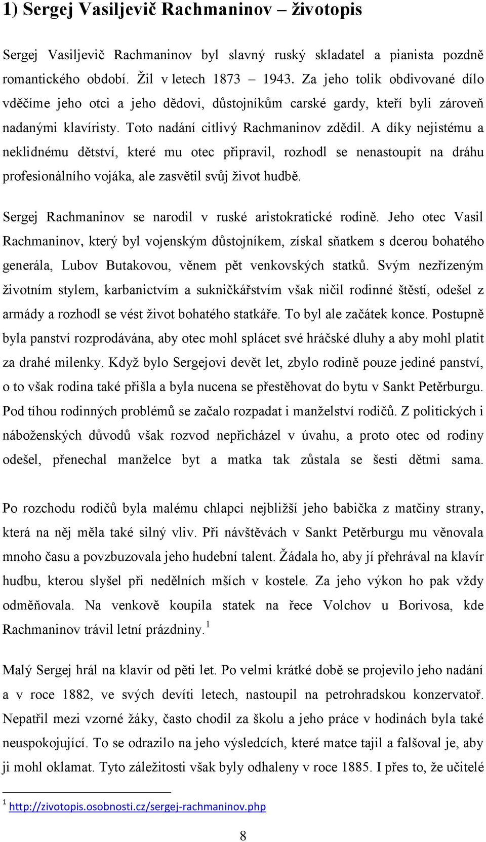 A díky nejistému a neklidnému dětství, které mu otec připravil, rozhodl se nenastoupit na dráhu profesionálního vojáka, ale zasvětil svůj život hudbě.