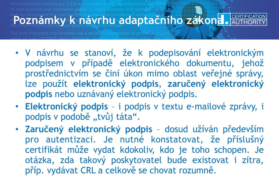 Elektronický podpis i podpis v textu e-mailové zprávy, i podpis v podobě tvůj táta. Zaručený elektronický podpis dosud užíván především pro autentizaci.