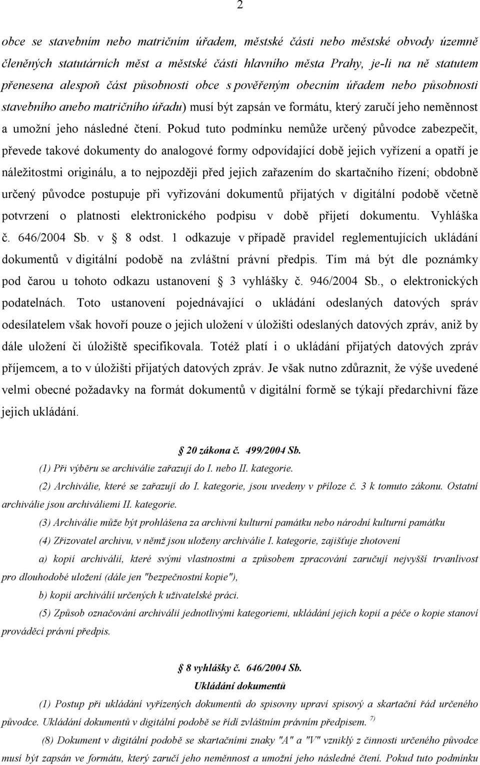 Pokud tuto podmínku nemůže určený původce zabezpečit, převede takové dokumenty do analogové formy odpovídající době jejich vyřízení a opatří je náležitostmi originálu, a to nejpozději před jejich