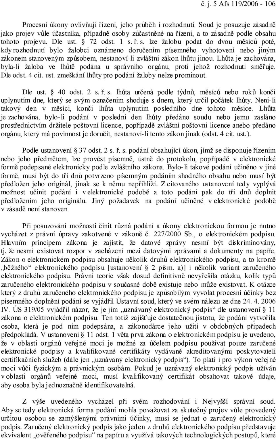 ř. s. lze žalobu podat do dvou měsíců poté, kdy rozhodnutí bylo žalobci oznámeno doručením písemného vyhotovení nebo jiným zákonem stanoveným způsobem, nestanoví-li zvláštní zákon lhůtu jinou.