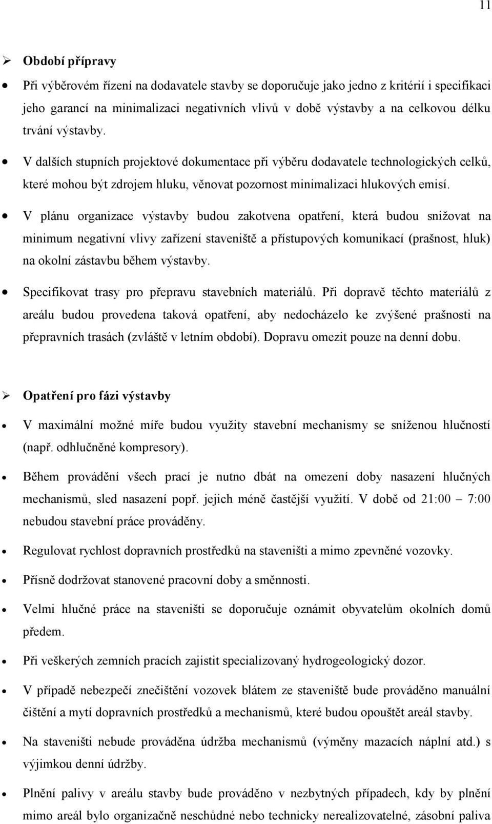 V plánu organizace výstavby budou zakotvena opatření, která budou snižovat na minimum negativní vlivy zařízení staveniště a přístupových komunikací (prašnost, hluk) na okolní zástavbu během výstavby.