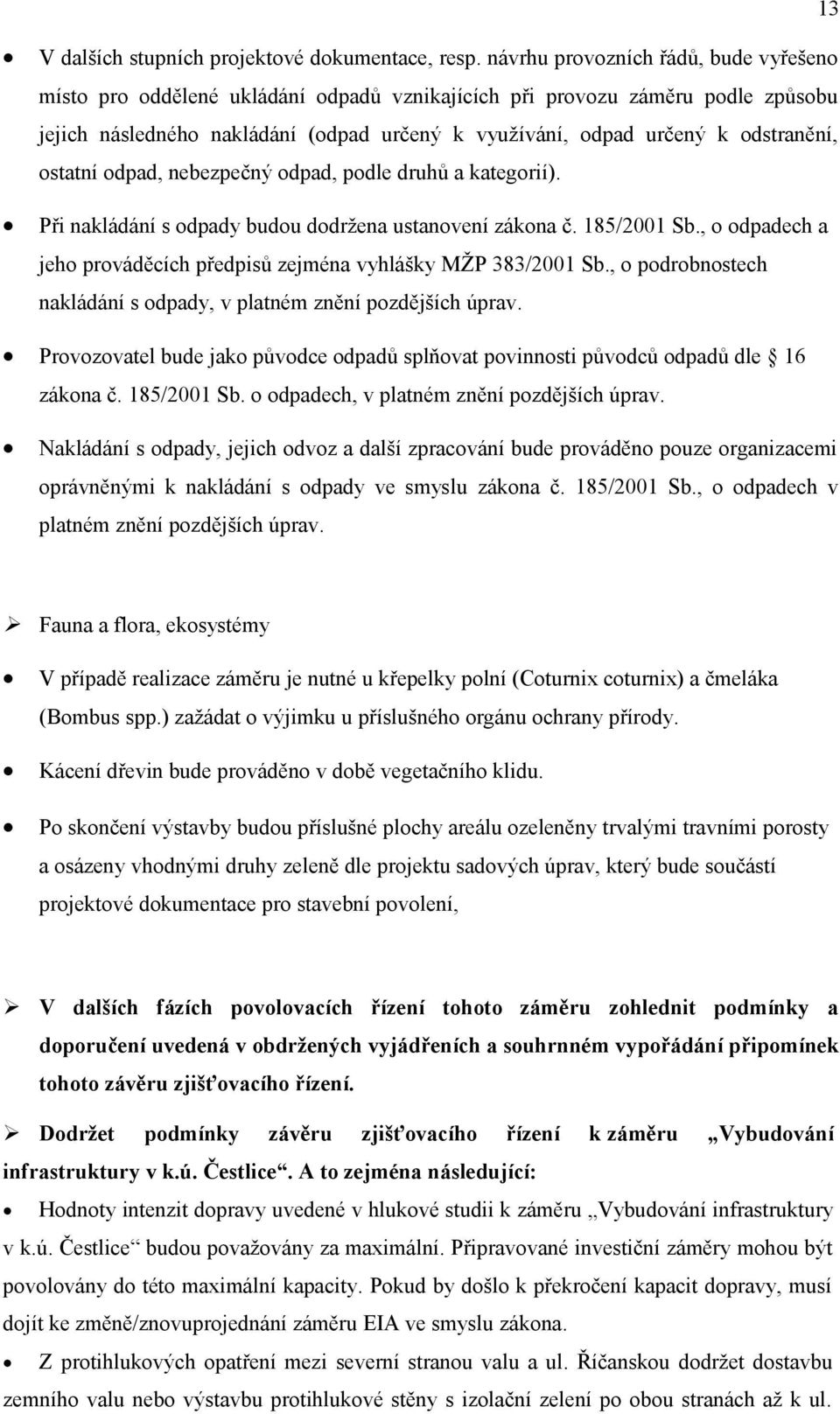 odstranění, ostatní odpad, nebezpečný odpad, podle druhů a kategorií). Při nakládání s odpady budou dodržena ustanovení zákona č. 185/2001 Sb.