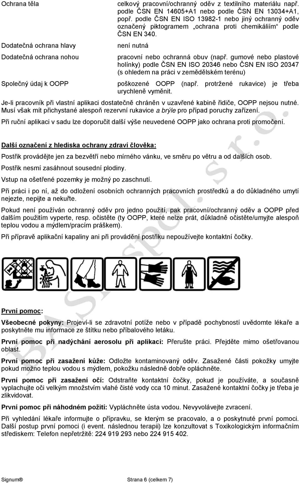 gumové nebo plastové holínky) podle ČSN EN ISO 20346 nebo ČSN EN ISO 20347 (s ohledem na práci v zemědělském terénu) Společný údaj k OOPP poškozené OOPP (např.