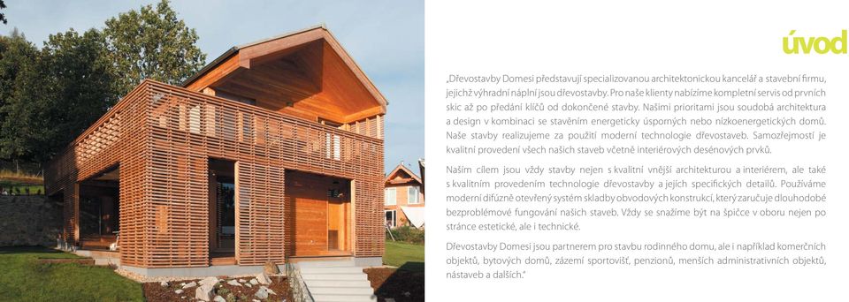 Našimi prioritami jsou soudobá architektura a design v kombinaci se stavěním energeticky úsporných nebo nízkoenergetických domů. Naše stavby realizujeme za použití moderní technologie dřevostaveb.