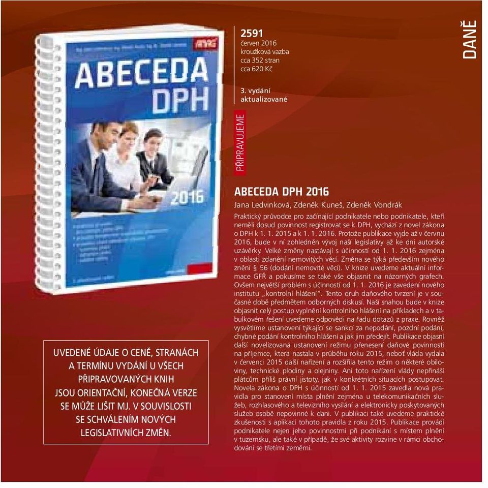ABECEDA DPH 2016 Jana Ledvinková, Zdeněk Kuneš, Zdeněk Vondrák Praktický průvodce pro začínající podnikatele nebo podnikatele, kteří neměli dosud povinnost registrovat se k DPH, vychází z novel