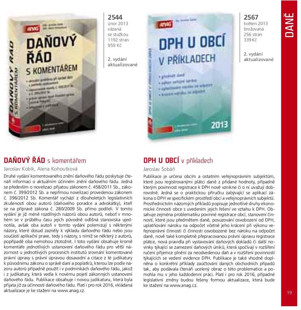 Jedná se především o novelizaci přijatou zákonem č. 458/2011 Sb., zákonem č. 399/2012 Sb. a nepřímou novelizaci provedenou zákonem č. 396/2012 Sb.